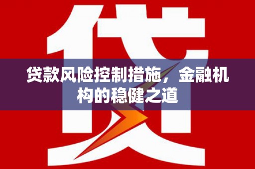 元长贷款风险控制措施，金融机构的稳健之道