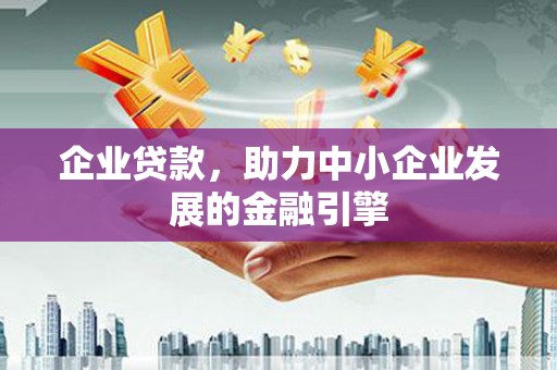 元长企业贷款，助力中小企业发展的金融引擎