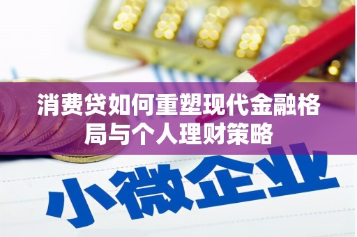 元长消费贷如何重塑现代金融格局与个人理财策略