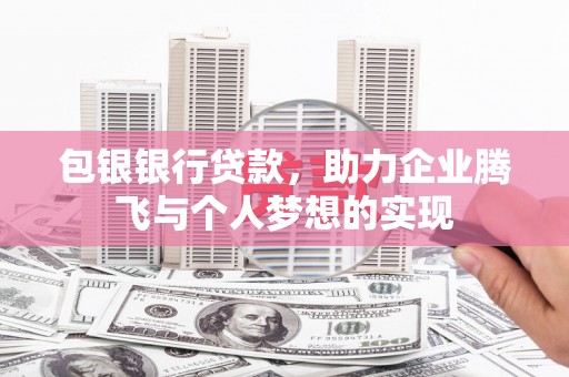 元长包银银行贷款，助力企业腾飞与个人梦想的实现