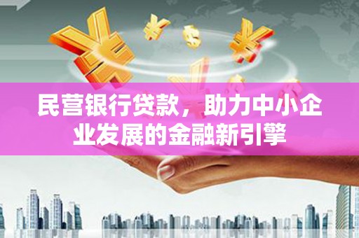 元长民营银行贷款，助力中小企业发展的金融新引擎