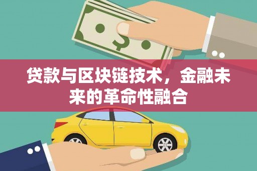 元长贷款与区块链技术，金融未来的革命性融合