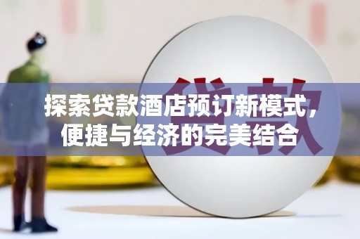 元长探索贷款酒店预订新模式，便捷与经济的完美结合