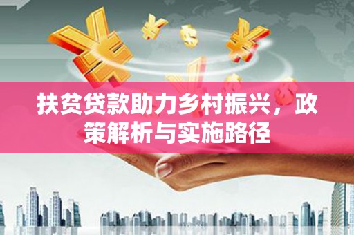 元长扶贫贷款助力乡村振兴，政策解析与实施路径