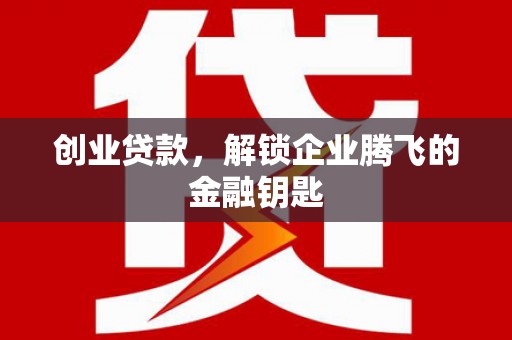 元长创业贷款，解锁企业腾飞的金融钥匙