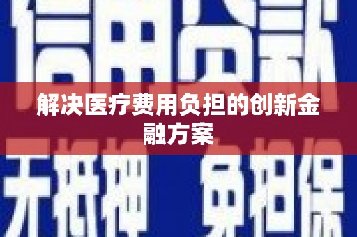 元长解决医疗费用负担的创新金融方案