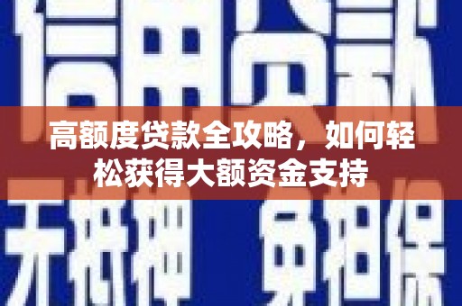 元长高额度贷款全攻略，如何轻松获得大额资金支持