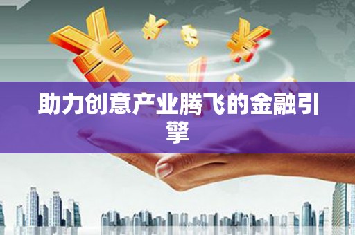 元长助力创意产业腾飞的金融引擎