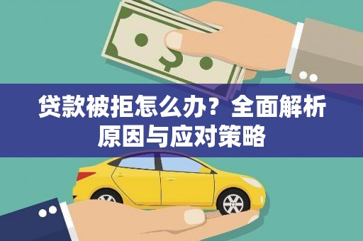 元长贷款被拒怎么办？全面解析原因与应对策略