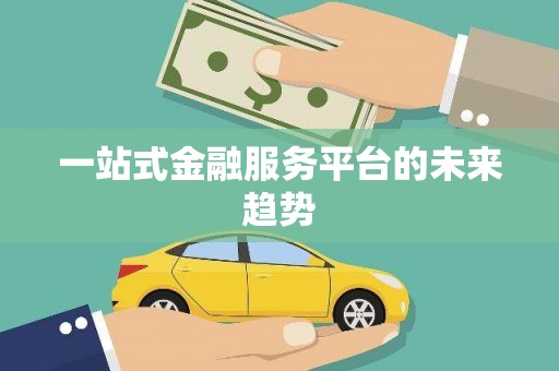元长一站式金融服务平台的未来趋势