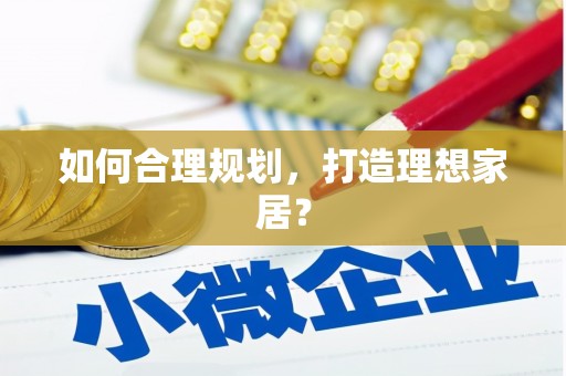元长如何合理规划，打造理想家居？