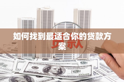元长如何找到最适合你的贷款方案
