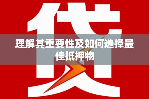 元长理解其重要性及如何选择最佳抵押物