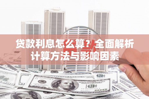 元长贷款利息怎么算？全面解析计算方法与影响因素