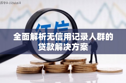 元长全面解析无信用记录人群的贷款解决方案