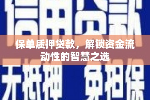 元长保单质押贷款，解锁资金流动性的智慧之选